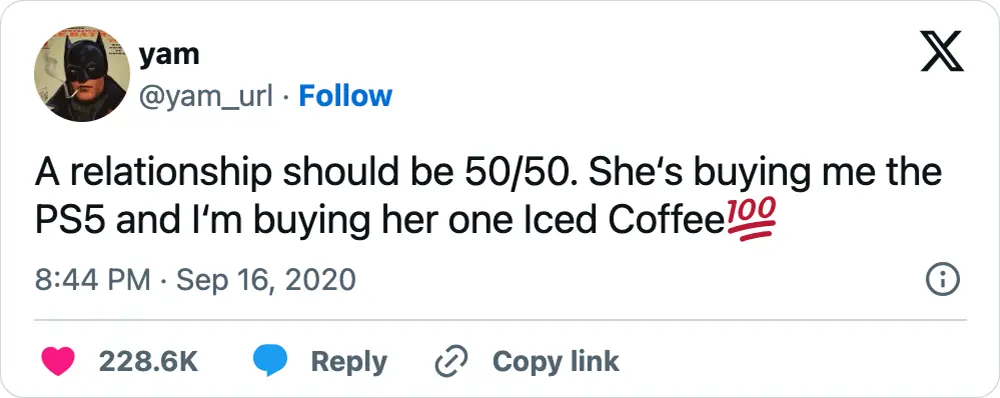 A tweet that says, "A relationship should be 50/50. She‘s buying me the PS5 and I‘m buying her one Iced Coffee💯"