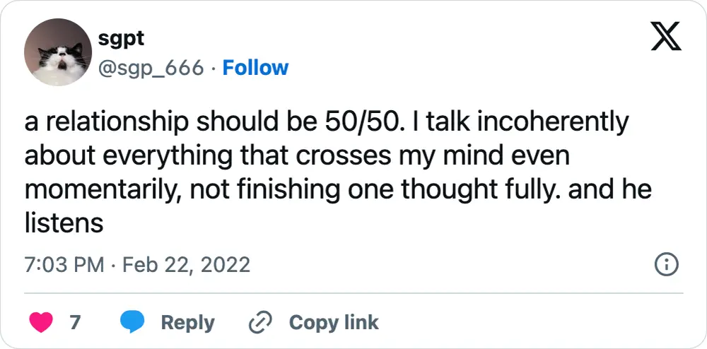 A tweet that says, "a relationship should be 50/50. I talk incoherently about everything that crosses my mind even momentarily, not finishing one thought fully. and he listens"