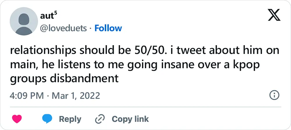 A tweet that says, "relationships should be 50/50. i tweet about him on main, he listens to me going insane over a kpop groups disbandment"