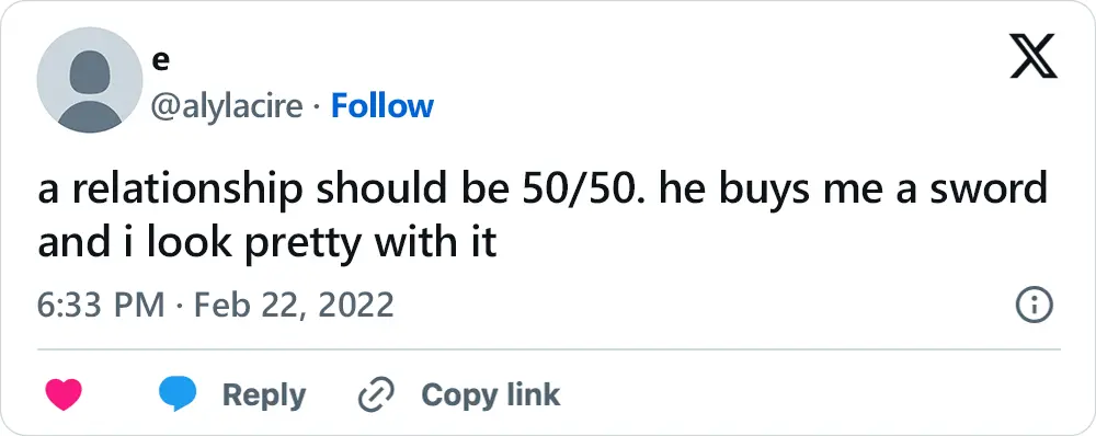 A tweet that says, "a relationship should be 50/50. he buys me a sword and i look pretty with it"