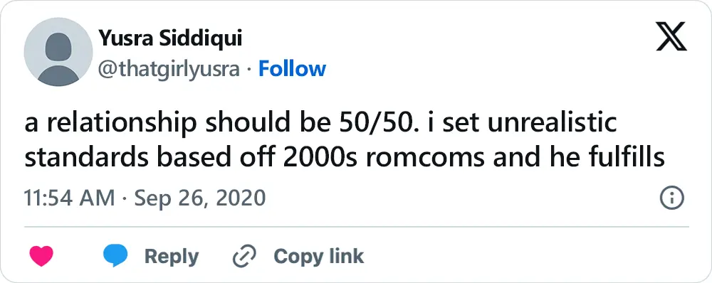 A tweet that says, "a relationship should be 50/50. i set unrealistic standards based off 2000s romcoms and he fulfills them"