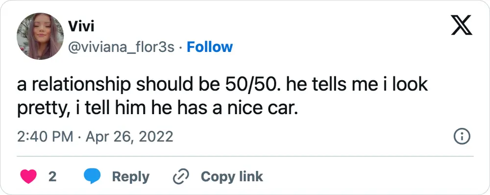 A tweet that says, "a relationship should be 50/50. he tells me i look pretty, i tell him he has a nice car."