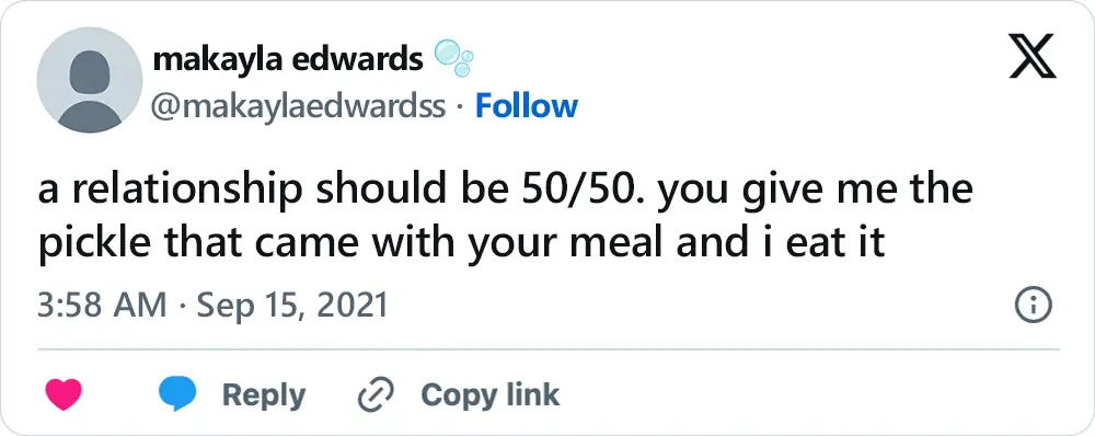 A tweet that says, "a relationship should be 50/50. you give me the pickle that came with your meal and i eat it"